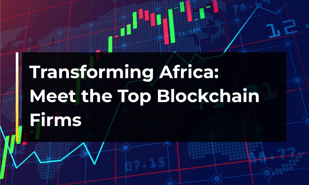 Transforming Africa: Meet The Top Blockchain Companies - Report