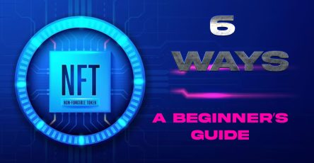 Build Your Riches Through Nfts In 6 Ways: A Beginner’s Guide